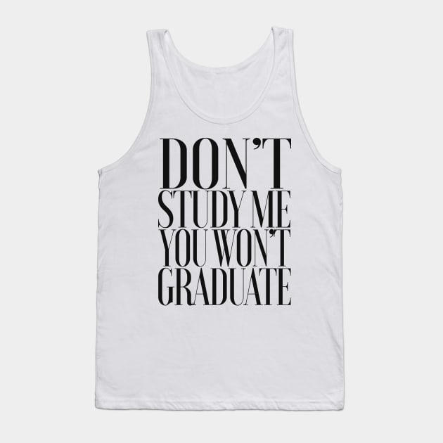 Don't Study Me You Won't Graduate / Statement Design Tank Top by DankFutura